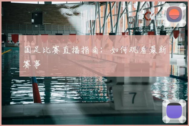国足比赛直播指南：如何观看最新赛事