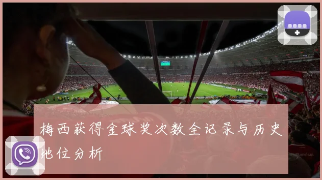 梅西获得金球奖次数全记录与历史地位分析