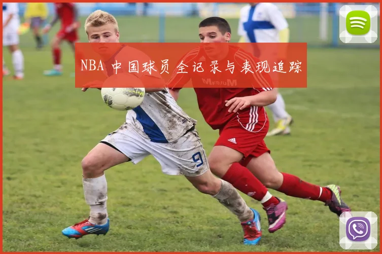 NBA 中国球员全记录与表现追踪
