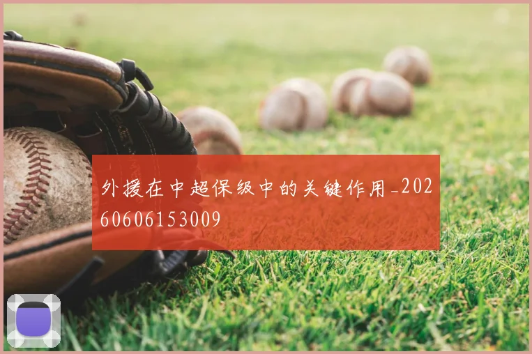 外援在中超保级中的关键作用_20260606153009