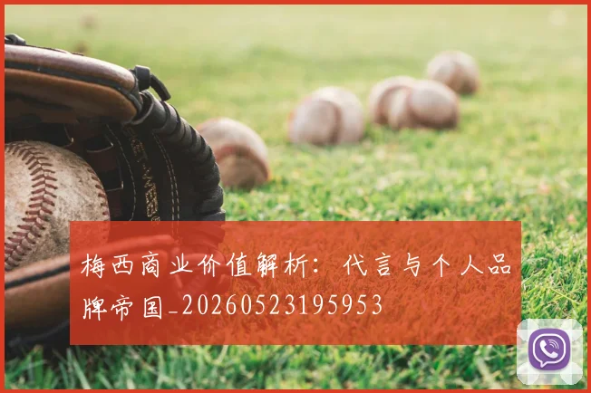 梅西商业价值解析：代言与个人品牌帝国_20260523195953